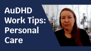 Blue background with pale skinned woman looking at the camera. Text next to her reads: "AuDHD Work Tips: Personal Care"